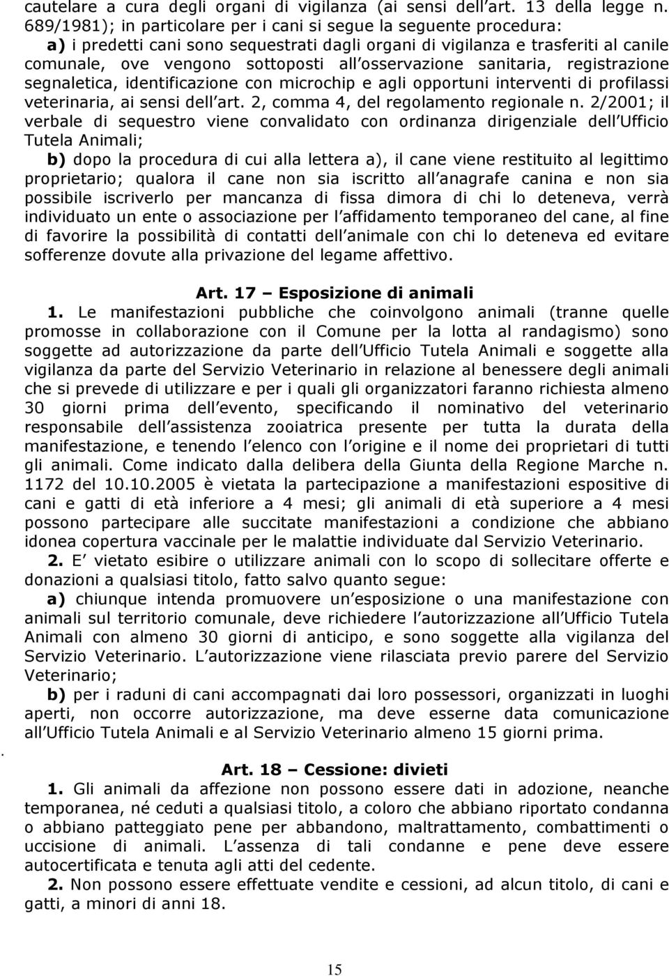 osservazione sanitaria, registrazione segnaletica, identificazione con microchip e agli opportuni interventi di profilassi veterinaria, ai sensi dell art. 2, comma 4, del regolamento regionale n.