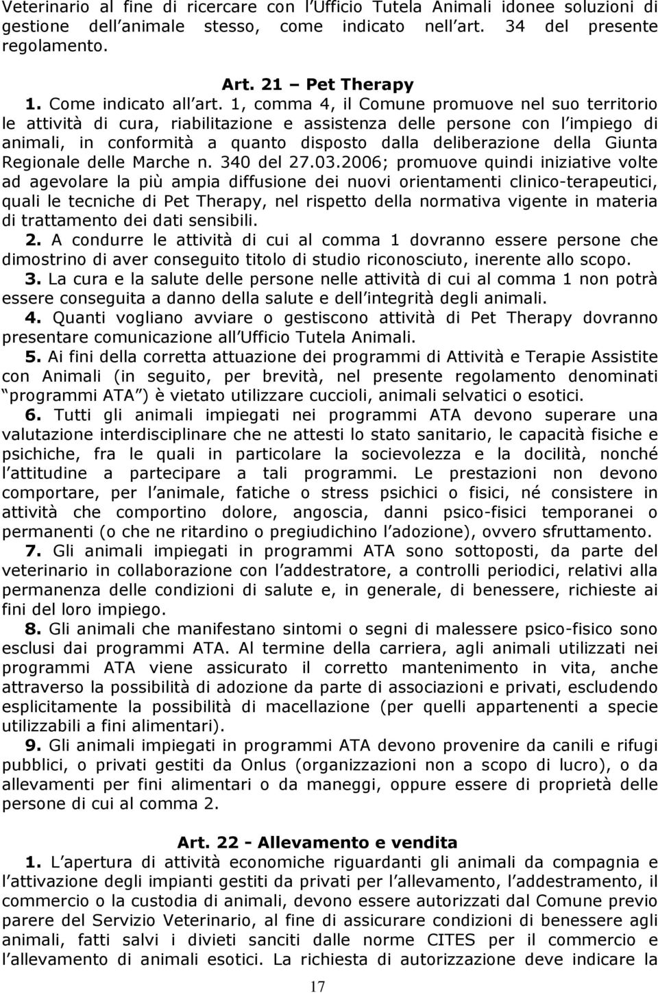 1, comma 4, il Comune promuove nel suo territorio le attività di cura, riabilitazione e assistenza delle persone con l impiego di animali, in conformità a quanto disposto dalla deliberazione della