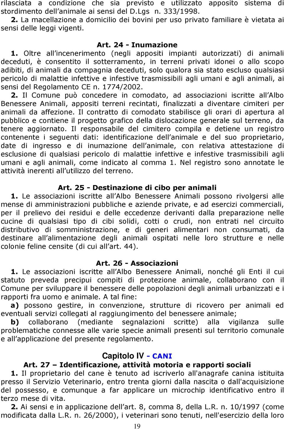 Oltre all incenerimento (negli appositi impianti autorizzati) di animali deceduti, è consentito il sotterramento, in terreni privati idonei o allo scopo adibiti, di animali da compagnia deceduti,