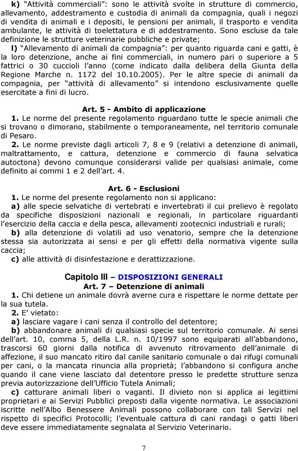 Sono escluse da tale definizione le strutture veterinarie pubbliche e private; l) Allevamento di animali da compagnia : per quanto riguarda cani e gatti, è la loro detenzione, anche ai fini