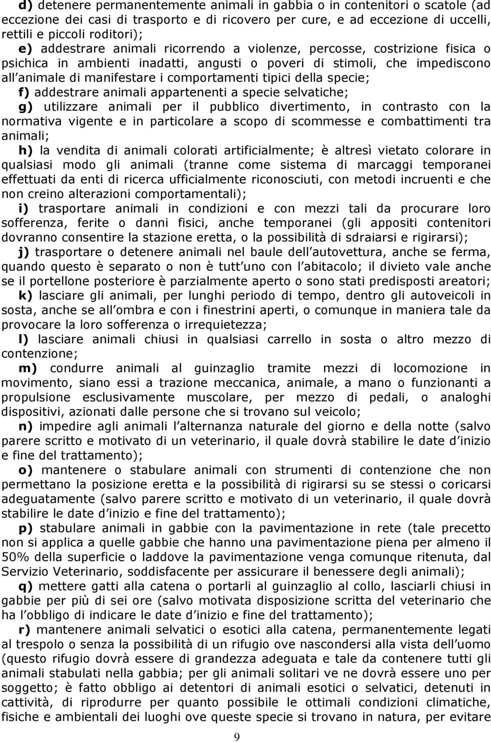 della specie; f) addestrare animali appartenenti a specie selvatiche; g) utilizzare animali per il pubblico divertimento, in contrasto con la normativa vigente e in particolare a scopo di scommesse e