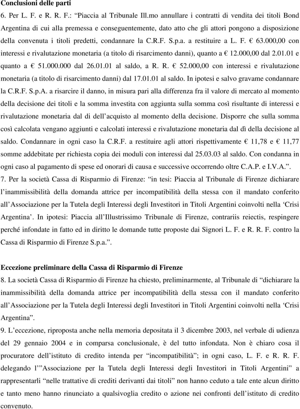 C.R.F. S.p.a. a restituire a L. F. 63.000,00 con interessi e rivalutazione monetaria (a titolo di risarcimento danni), quanto a 12.000,00 dal 2.01.01 e quanto a 51.000.000 dal 26.01.01 al saldo, a R.