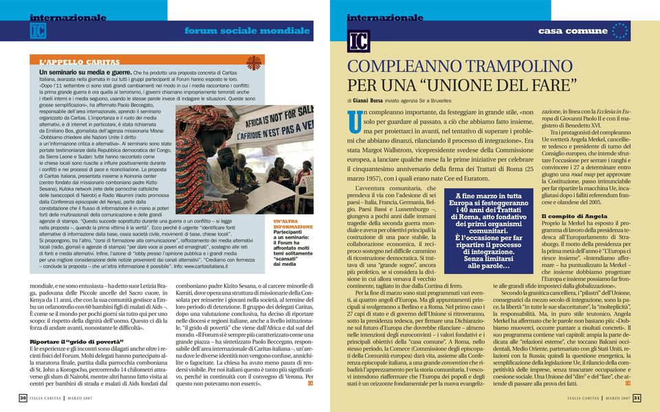 «Dopo l 11 settembre ci sono stati grandi cambiamenti nel modo in cui i media raccontano i conflitti: la prima grande guerra è ora quella al terrorismo, i governi chiamano impropriamente terroristi