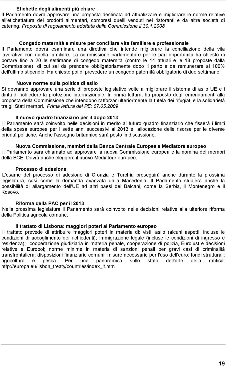 2008 Congedo maternità e misure per conciliare vita familiare e professionale Il Parlamento dovrà esaminare una direttiva che intende migliorare la conciliazione della vita lavorativa con quella