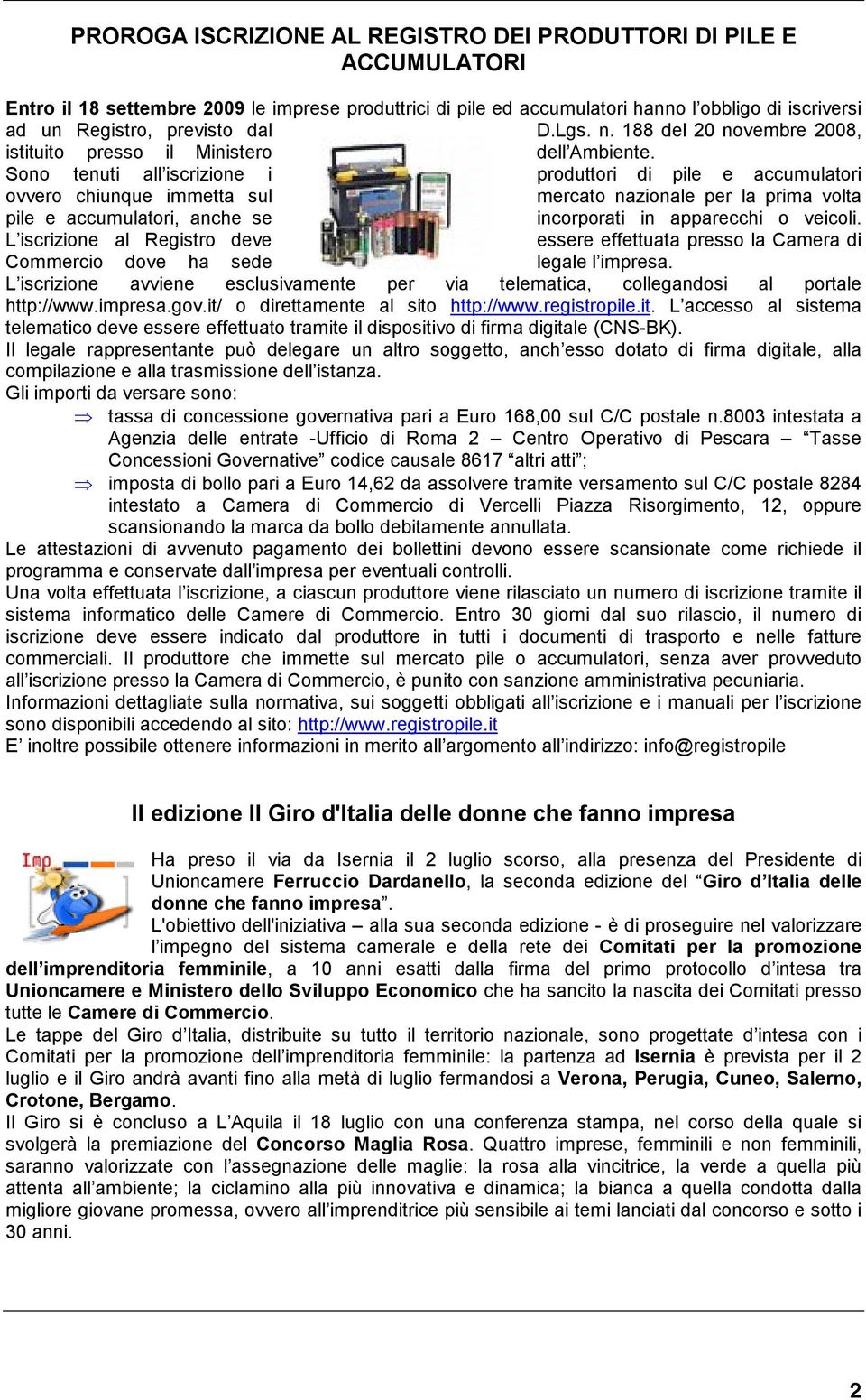 Sono tenuti all iscrizione i produttori di pile e accumulatori ovvero chiunque immetta sul mercato nazionale per la prima volta pile e accumulatori, anche se incorporati in apparecchi o veicoli.