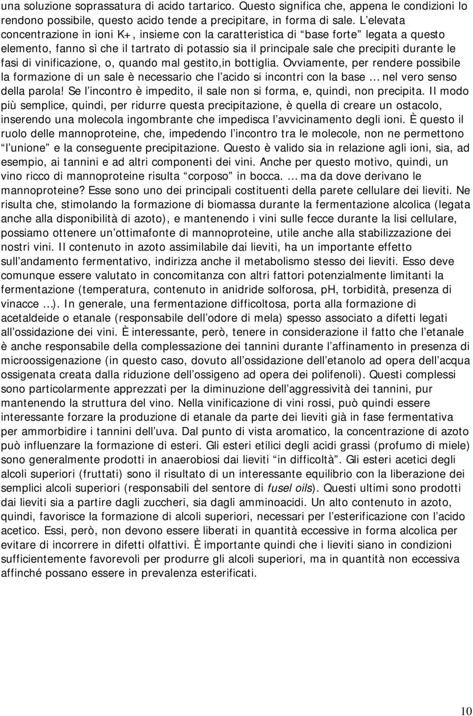 vinificazione, o, quando mal gestito,in bottiglia. Ovviamente, per rendere possibile la formazione di un sale è necessario che l acido si incontri con la base nel vero senso della parola!