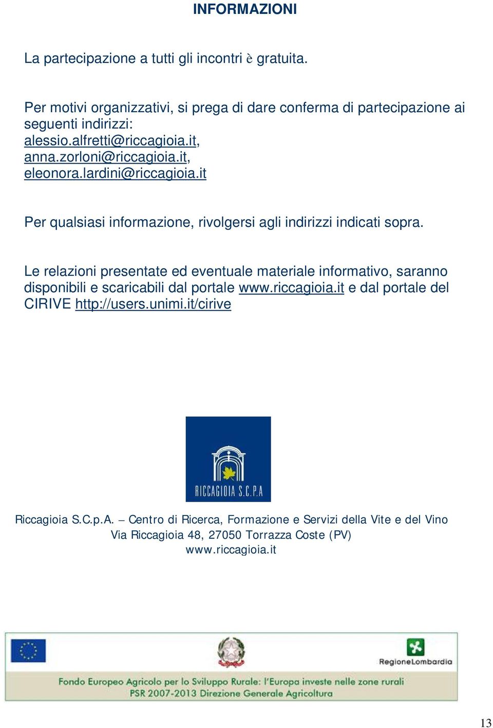 it, eleonora.lardini@riccagioia.it Per qualsiasi informazione, rivolgersi agli indirizzi indicati sopra.