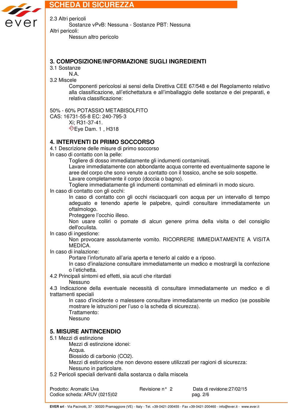 classificazione: 50% - 60% POTASSIO METABISOLFITO CAS: 16731-55-8 EC: 240-795-3 Xi; R31-37-41. Eye Dam. 1, H318 4. INTERVENTI DI PRIMO SOCCORSO 4.