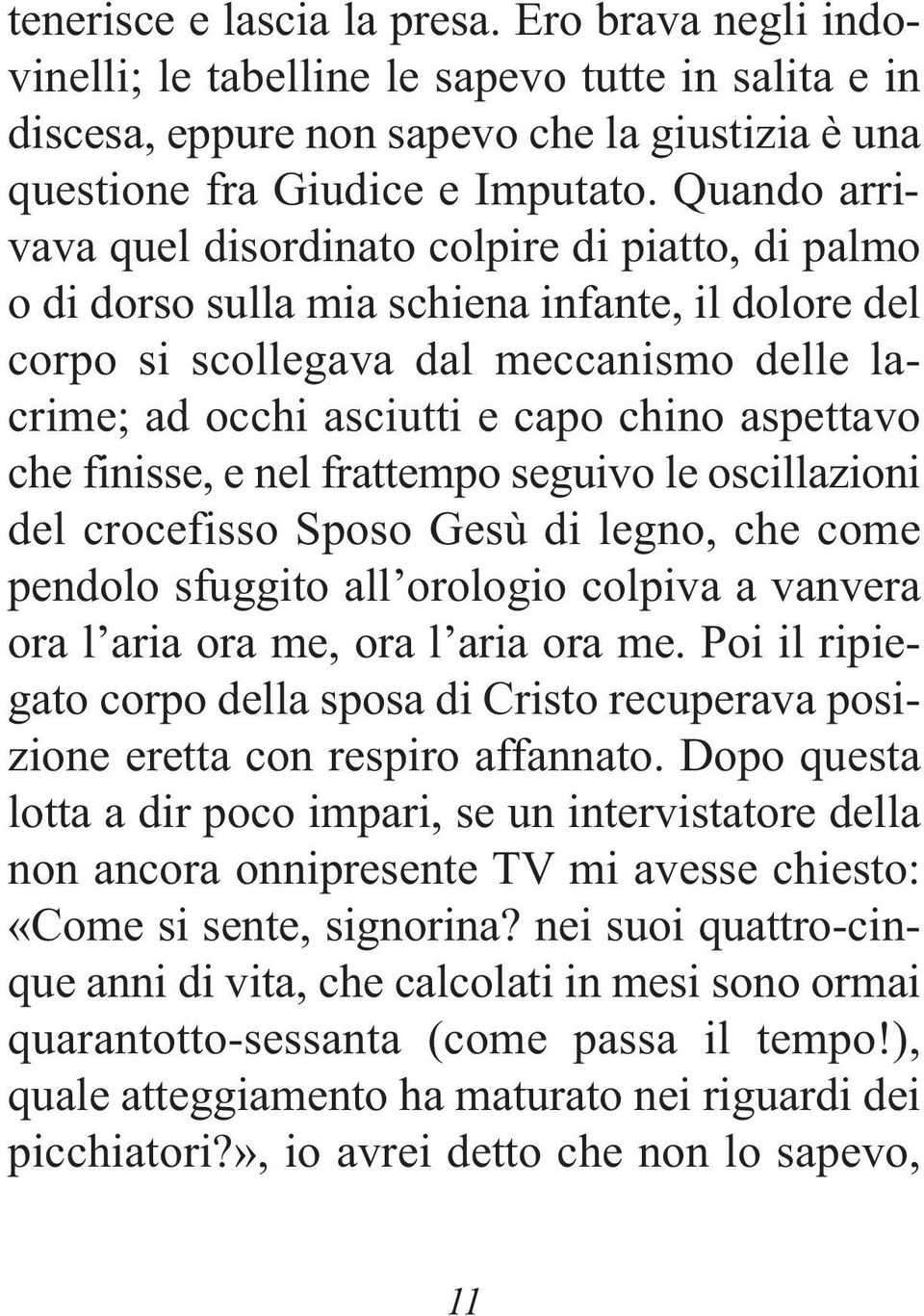 aspettavo che finisse, e nel frattempo seguivo le oscillazioni del crocefisso Sposo Gesù di legno, che come pendolo sfuggito all orologio colpiva a vanvera ora l aria ora me, ora l aria ora me.