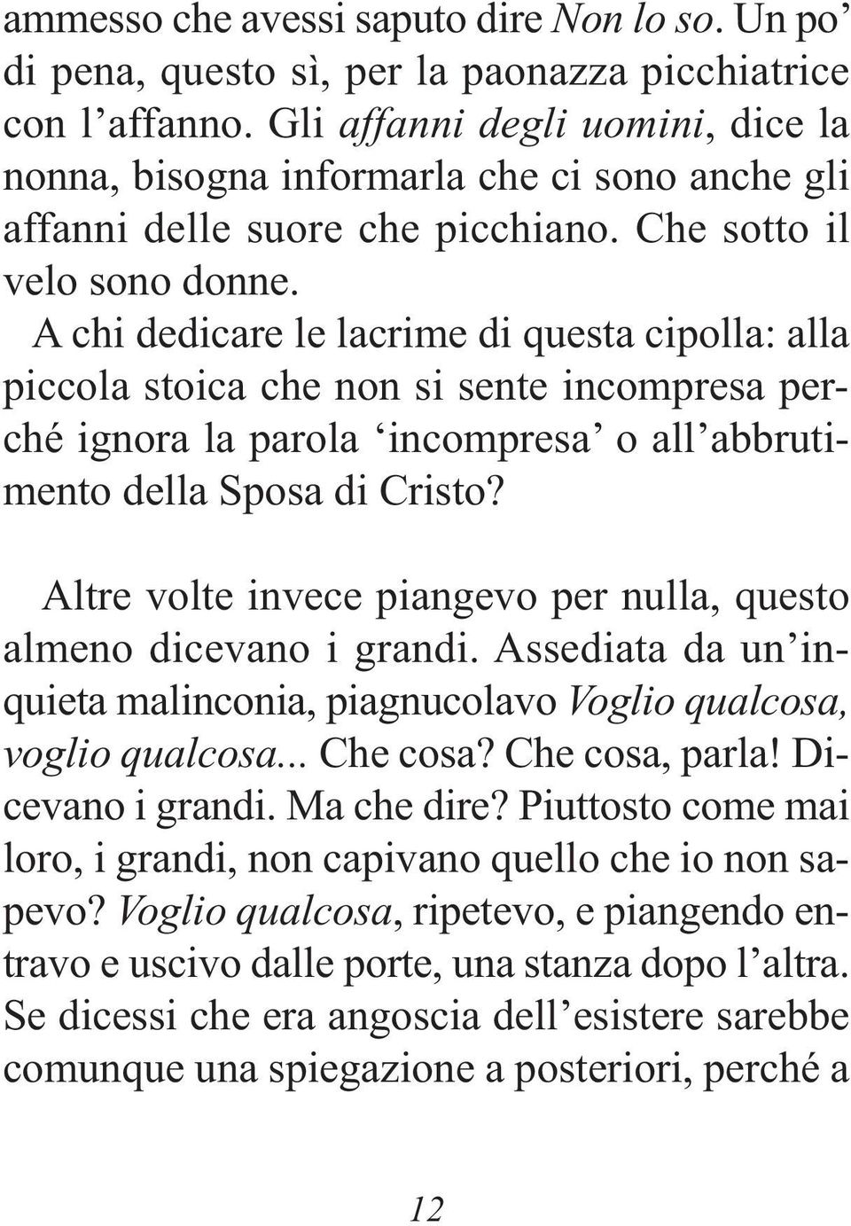 A chi dedicare le lacrime di questa cipolla: alla piccola stoica che non si sente incompresa perché ignora la parola incompresa o all abbrutimento della Sposa di Cristo?