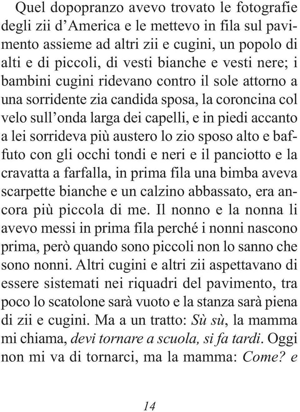 e baffuto con gli occhi tondi e neri e il panciotto e la cravatta a farfalla, in prima fila una bimba aveva scarpette bianche e un calzino abbassato, era ancora più piccola di me.