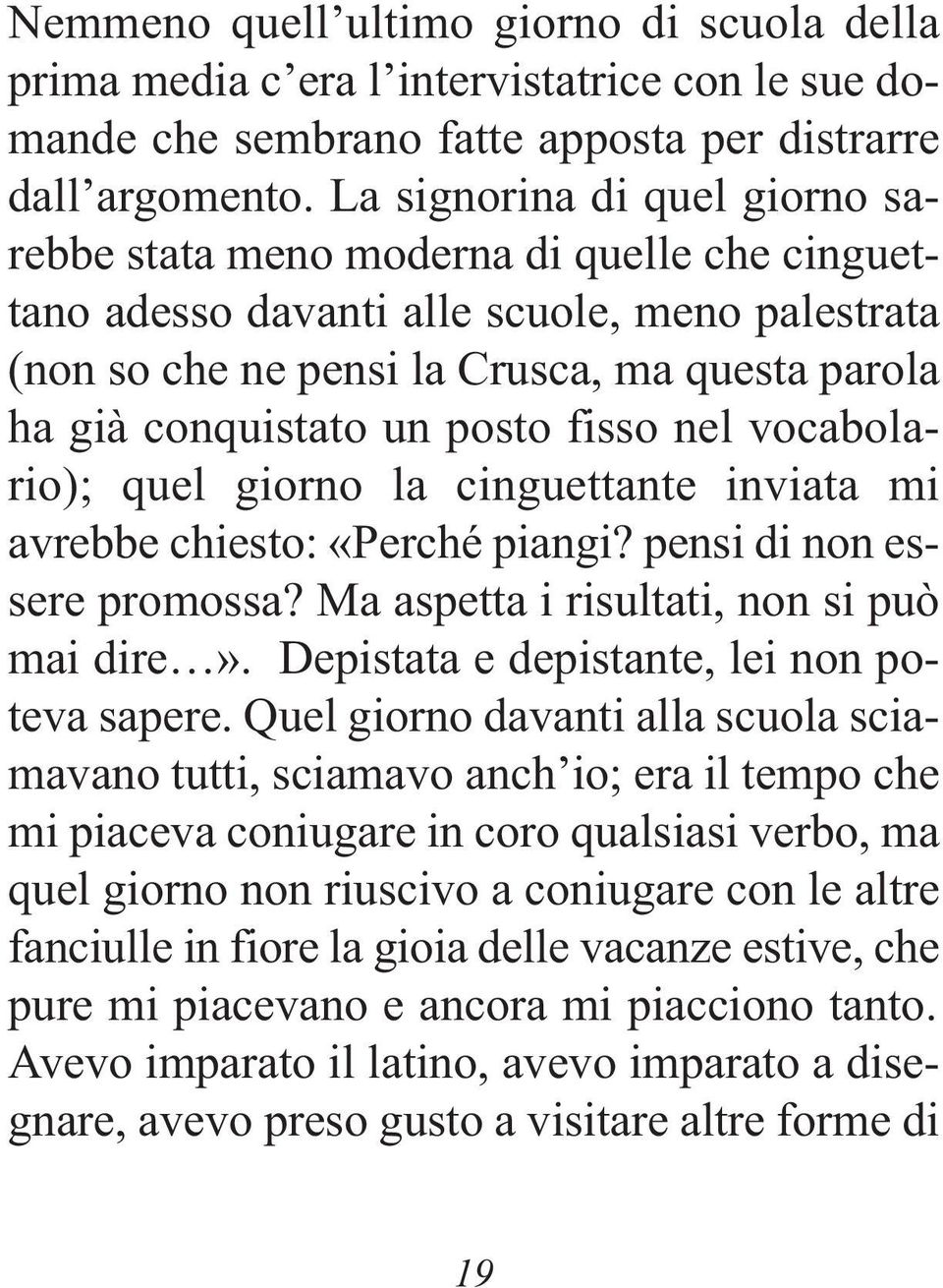 posto fisso nel vocabolario); quel giorno la cinguettante inviata mi avrebbe chiesto: «Perché piangi? pensi di non essere promossa? Ma aspetta i risultati, non si può mai dire».