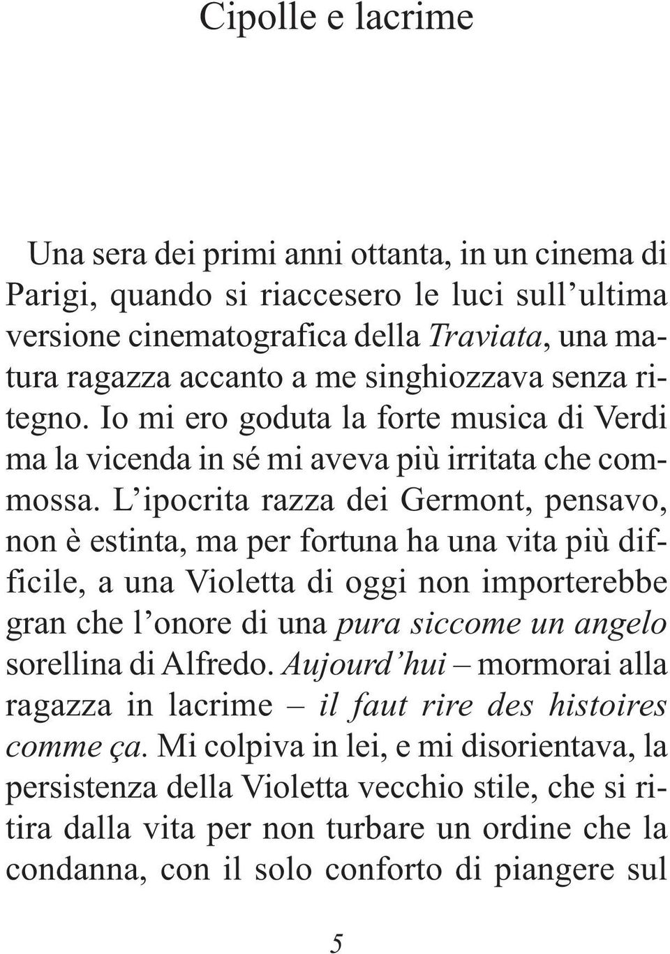 L ipocrita razza dei Germont, pensavo, non è estinta, ma per fortuna ha una vita più difficile, a una Violetta di oggi non importerebbe gran che l onore di una pura siccome un angelo sorellina di