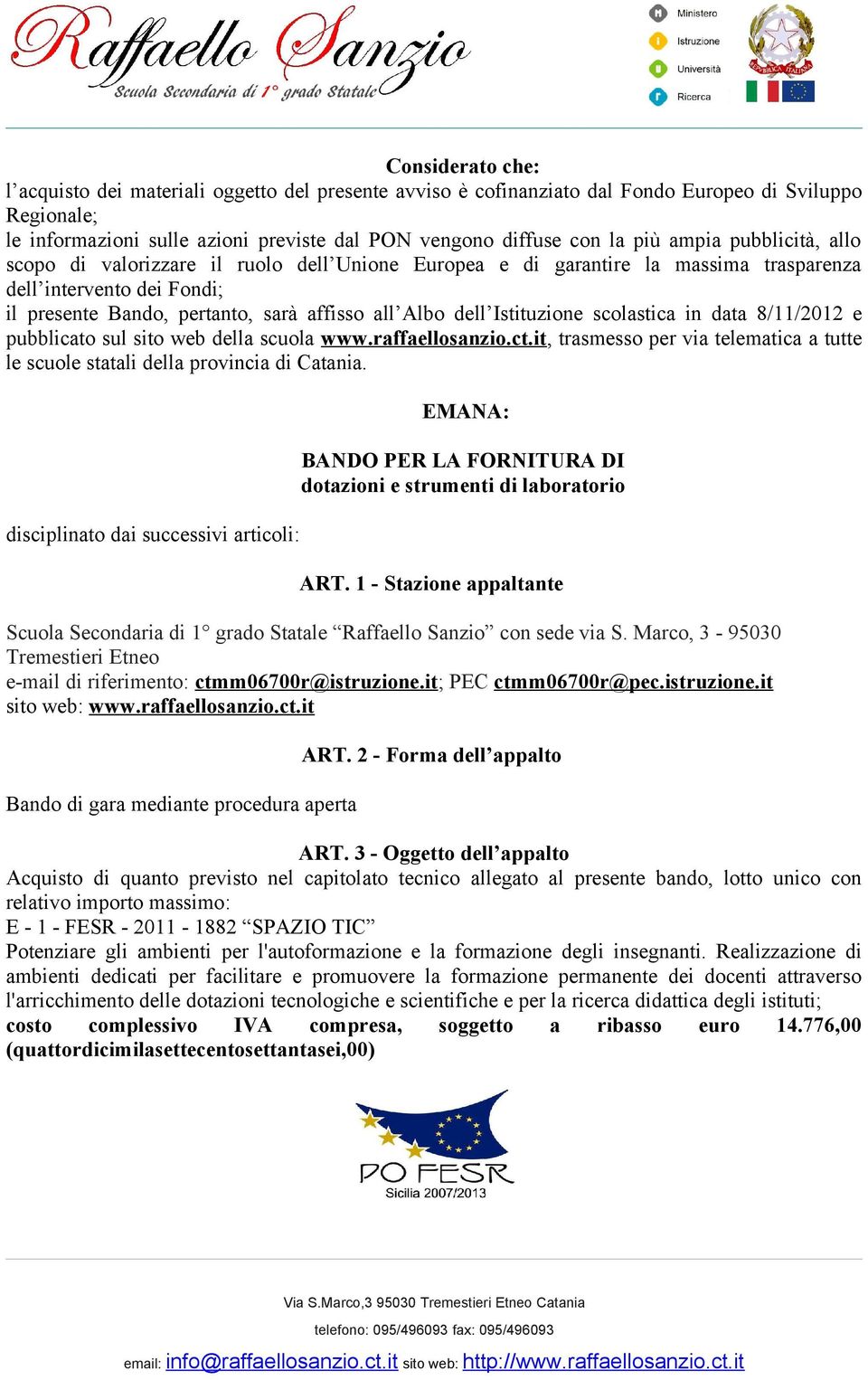 Istituzione scolastica in data 8/11/2012 e pubblicato sul sito web della scuola www.raffaellosanzio.ct.it, trasmesso per via telematica a tutte le scuole statali della provincia di Catania.