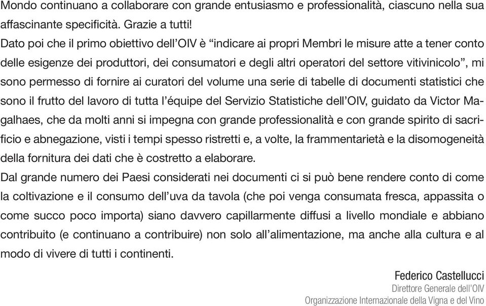 sono permesso di fornire ai curatori del volume una serie di tabelle di documenti statistici che sono il frutto del lavoro di tutta l équipe del Servizio Statistiche dell OIV, guidato da Victor