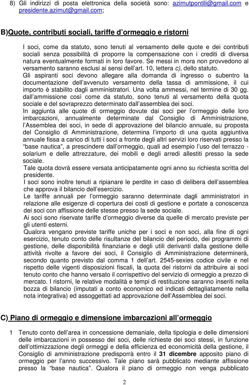 con i crediti di diversa natura eventualmente formati in loro favore. Se messi in mora non provvedono al versamento saranno esclusi ai sensi dell art. 10, lettera c), dello statuto.