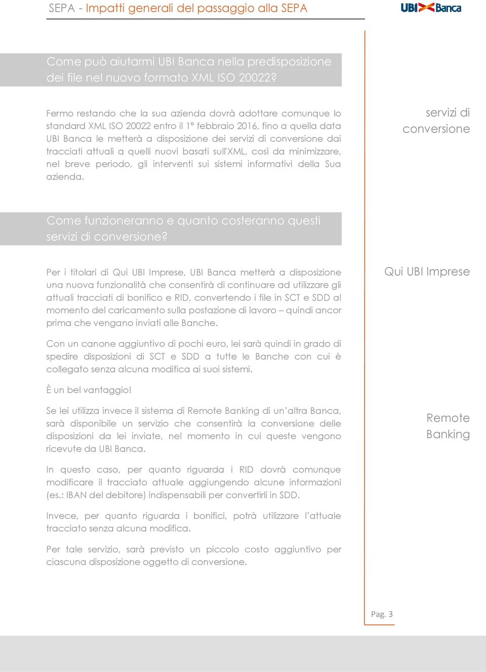 tracciati attuali a quelli nuovi basati sull'xml, così da minimizzare, nel breve periodo, gli interventi sui sistemi informativi della Sua azienda.