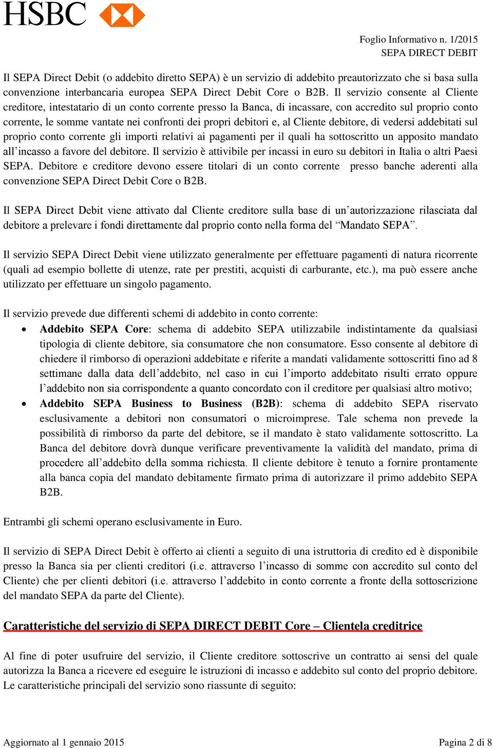 debitori e, al Cliente debitore, di vedersi addebitati sul proprio conto corrente gli importi relativi ai pagamenti per il quali ha sottoscritto un apposito mandato all incasso a favore del debitore.