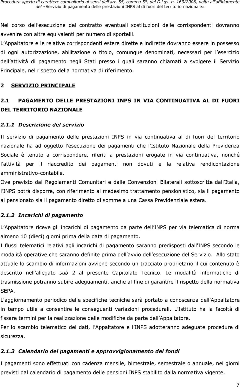 attività di pagamento negli Stati presso i quali saranno chiamati a svolgere il Servizio Principale, nel rispetto della normativa di riferimento. 2 SERVIZIO PRINCIPALE 2.