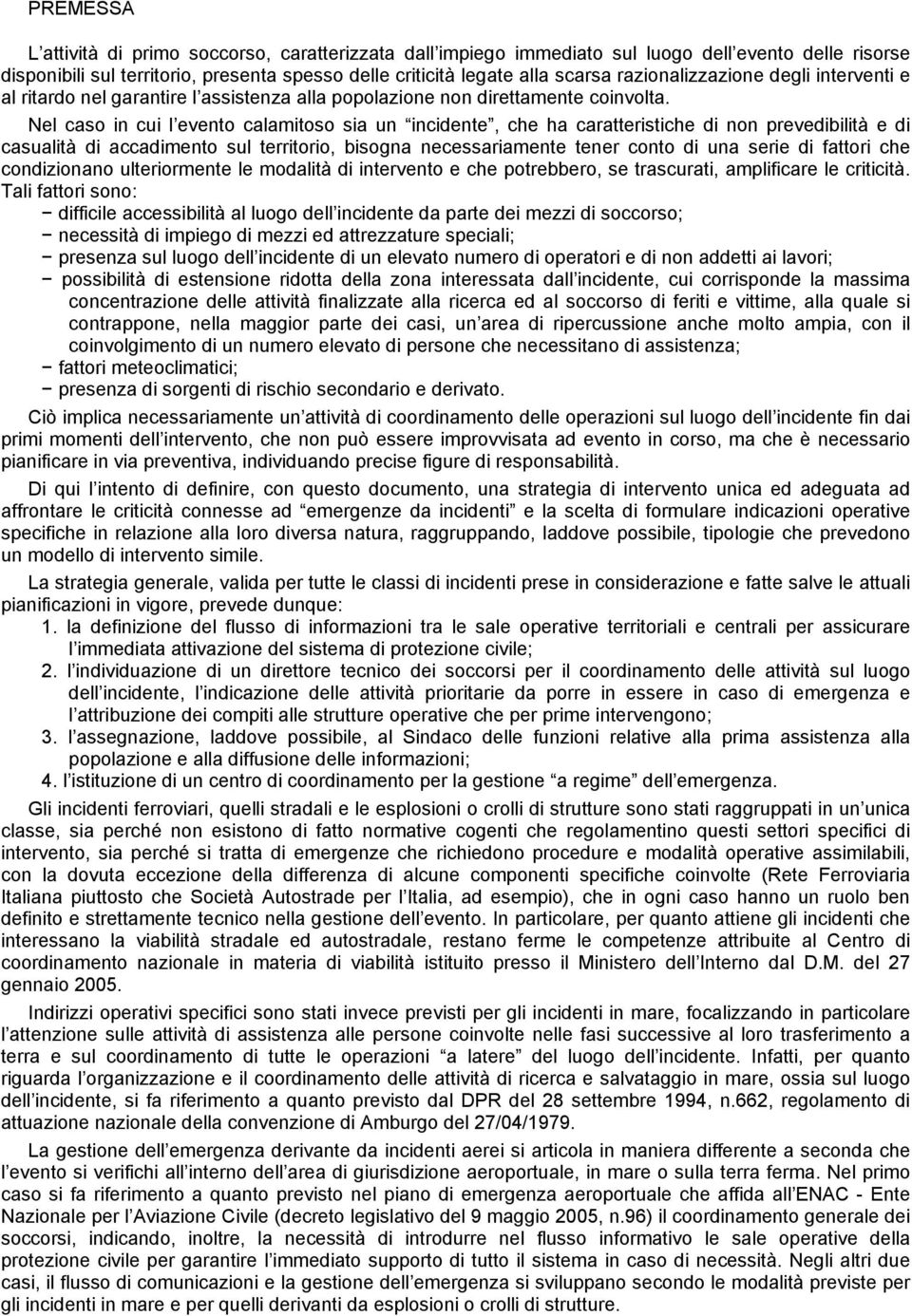 Nel caso in cui l evento calamitoso sia un incidente, che ha caratteristiche di non prevedibilità e di casualità di accadimento sul territorio, bisogna necessariamente tener conto di una serie di