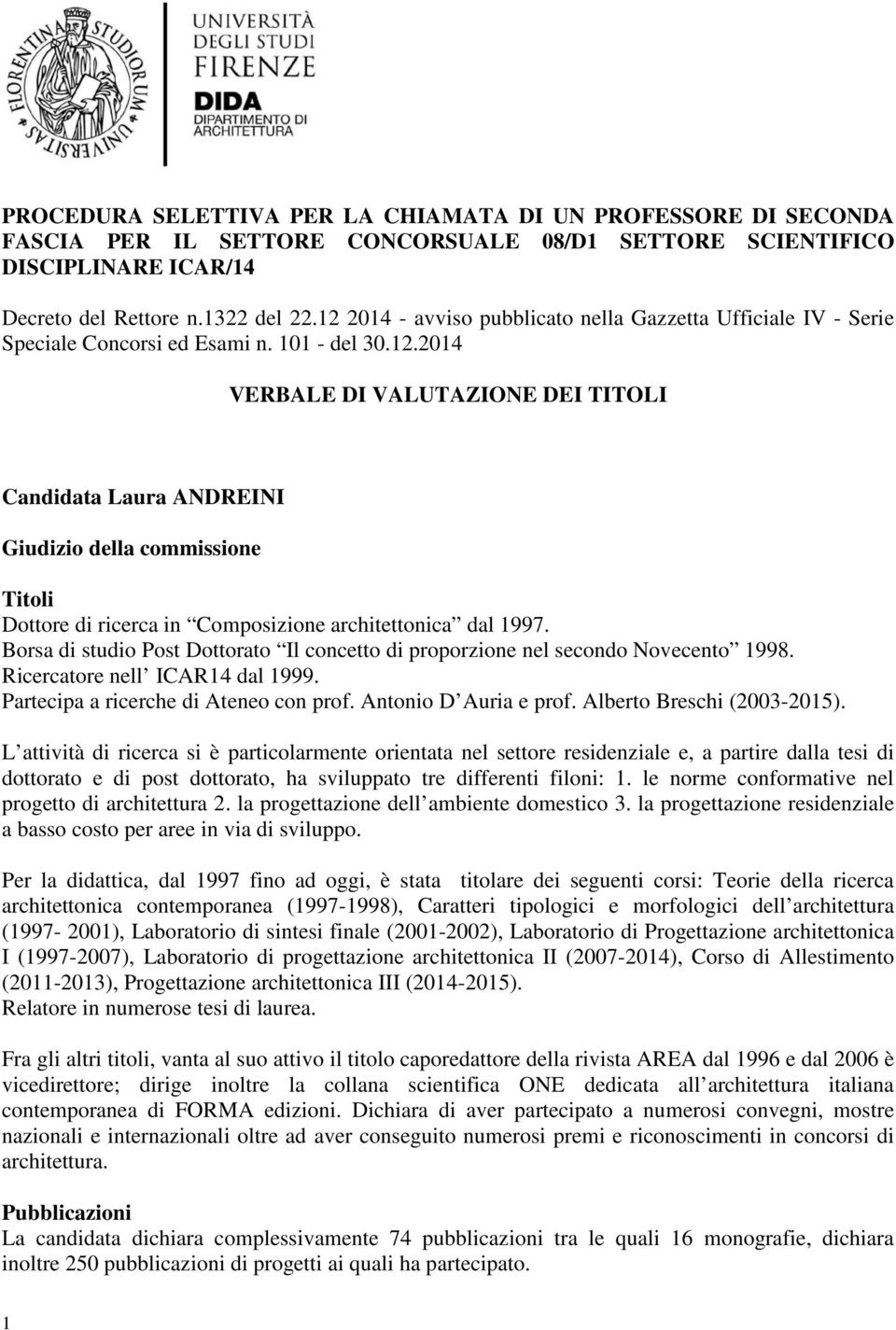 Borsa di studio Post Dottorato Il concetto di proporzione nel secondo Novecento 1998. Ricercatore nell ICAR14 dal 1999. Partecipa a ricerche di Ateneo con prof. Antonio D Auria e prof.