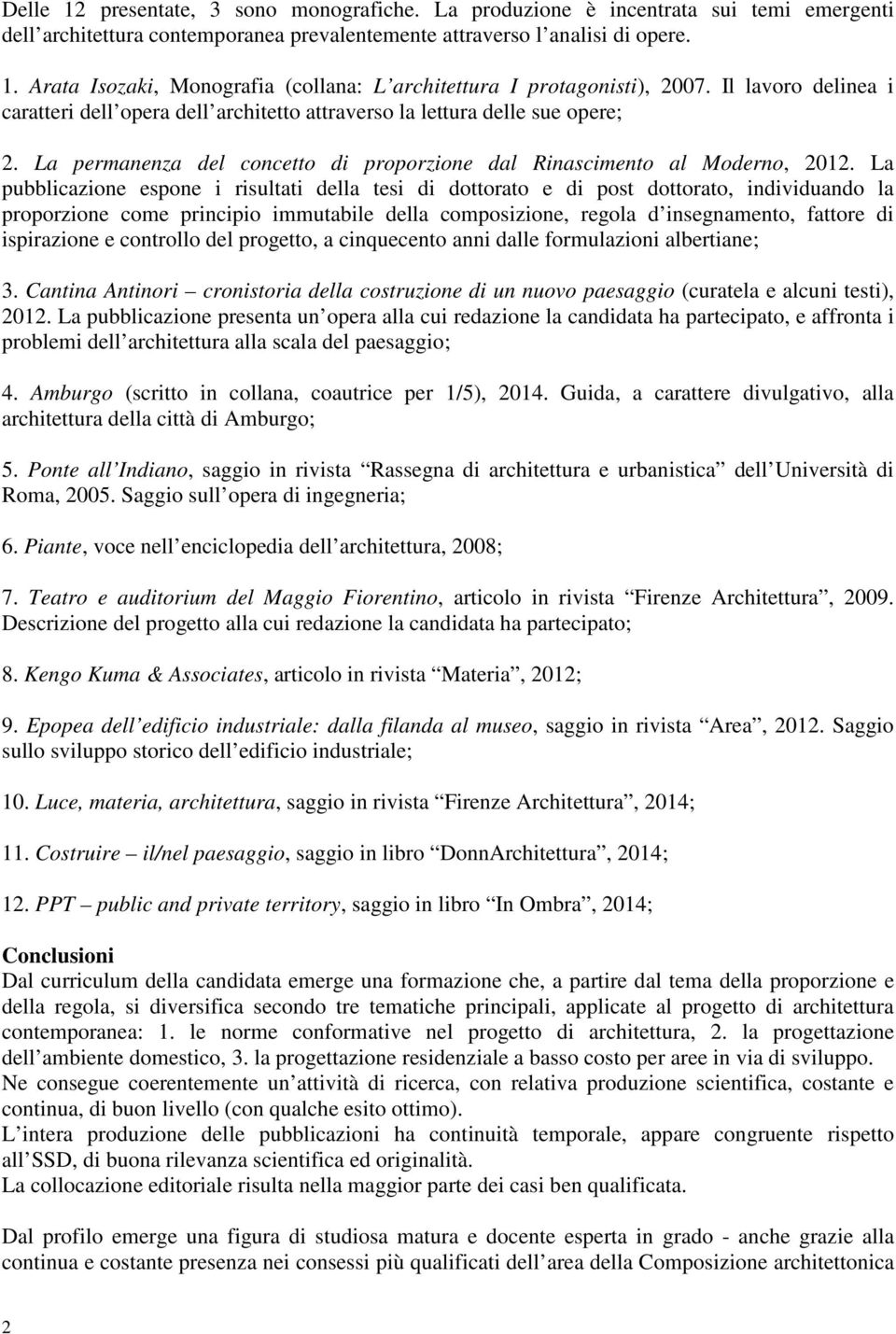 La pubblicazione espone i risultati della tesi di dottorato e di post dottorato, individuando la proporzione come principio immutabile della composizione, regola d insegnamento, fattore di