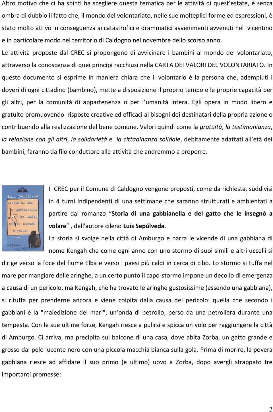 Le attività proposte dal CREC si propongono di avvicinare i bambini al mondo del volontariato, attraverso la conoscenza di quei principi racchiusi nella CARTA DEI VALORI DEL VOLONTARIATO.