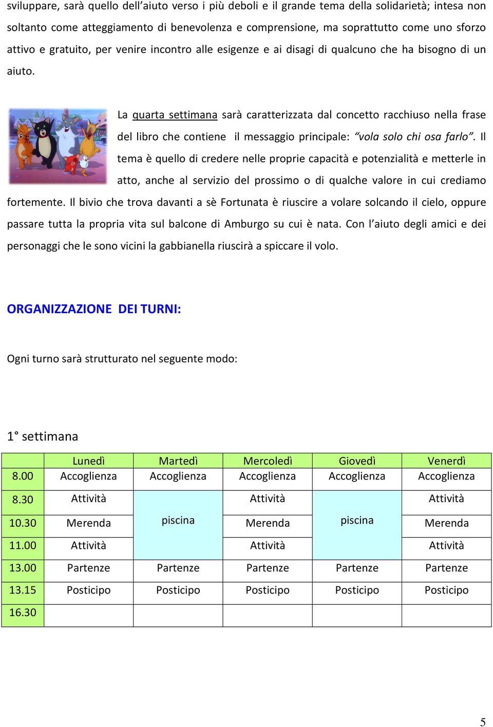 La quarta settimana sarà caratterizzata dal concetto racchiuso nella frase del libro che contiene il messaggio principale: vola solo chi osa farlo.