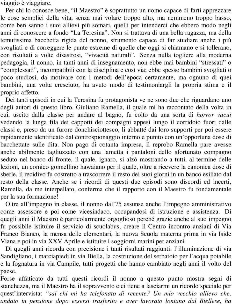 più somari, quelli per intenderci che ebbero modo negli anni di conoscere a fondo La Teresina.