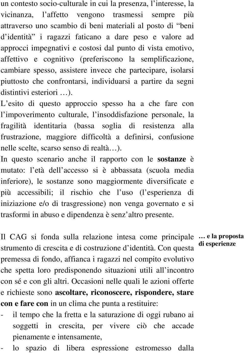 isolarsi piuttosto che confrontarsi, individuarsi a partire da segni distintivi esteriori ).