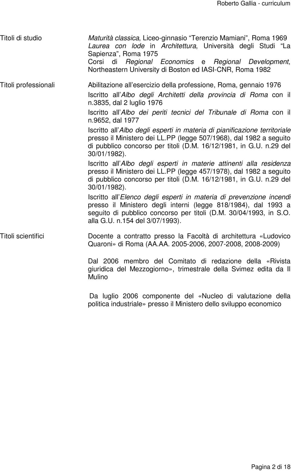 provincia di Roma con il n.3835, dal 2 luglio 1976 Iscritto all Albo dei periti tecnici del Tribunale di Roma con il n.