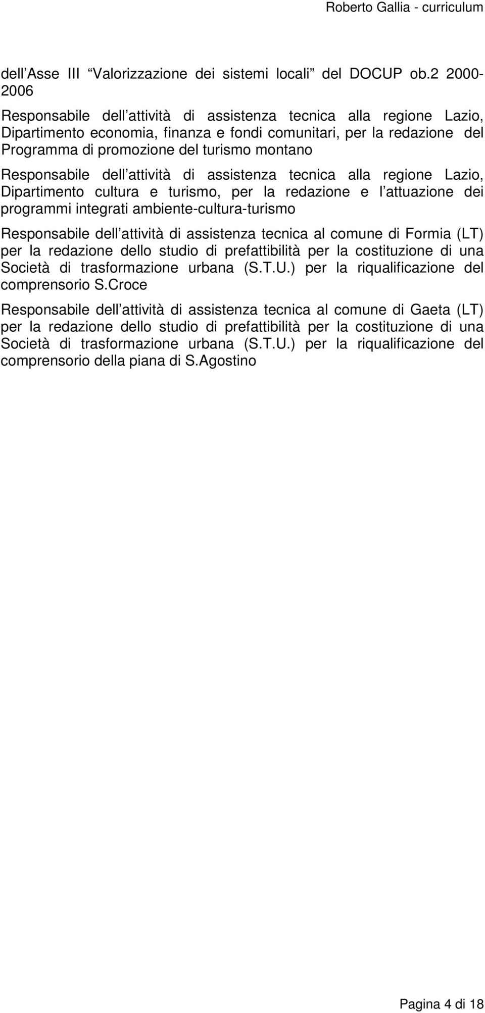 Responsabile dell attività di assistenza tecnica alla regione Lazio, Dipartimento cultura e turismo, per la redazione e l attuazione dei programmi integrati ambiente-cultura-turismo Responsabile dell