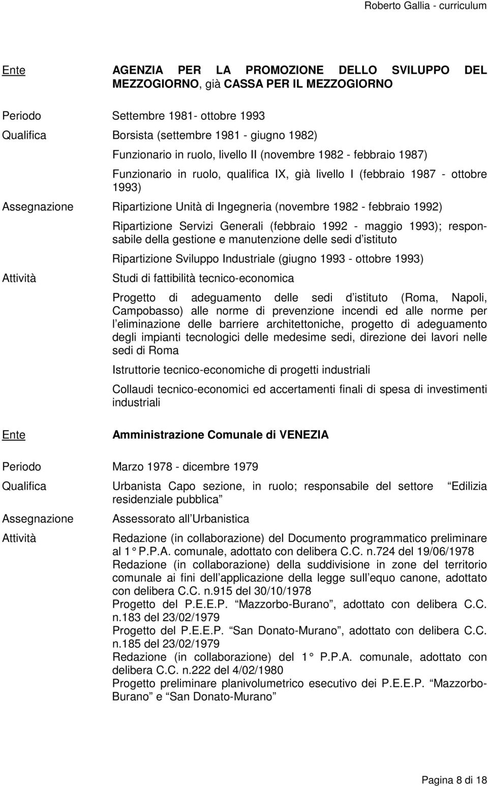 1992) Ripartizione Servizi Generali (febbraio 1992 - maggio 1993); responsabile della gestione e manutenzione delle sedi d istituto Ripartizione Sviluppo Industriale (giugno 1993 - ottobre 1993)