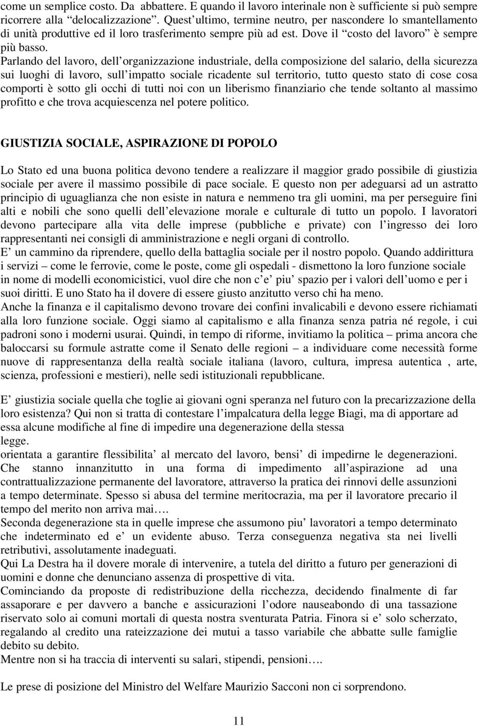 Parlando del lavoro, dell organizzazione industriale, della composizione del salario, della sicurezza sui luoghi di lavoro, sull impatto sociale ricadente sul territorio, tutto questo stato di cose