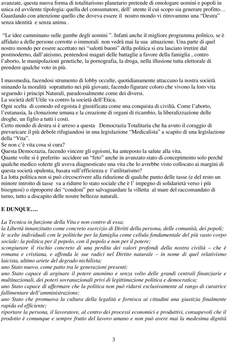 Infatti anche il migliore programma politico, se è affidato a delle persone corrotte o immorali non vedrà mai la sua attuazione.