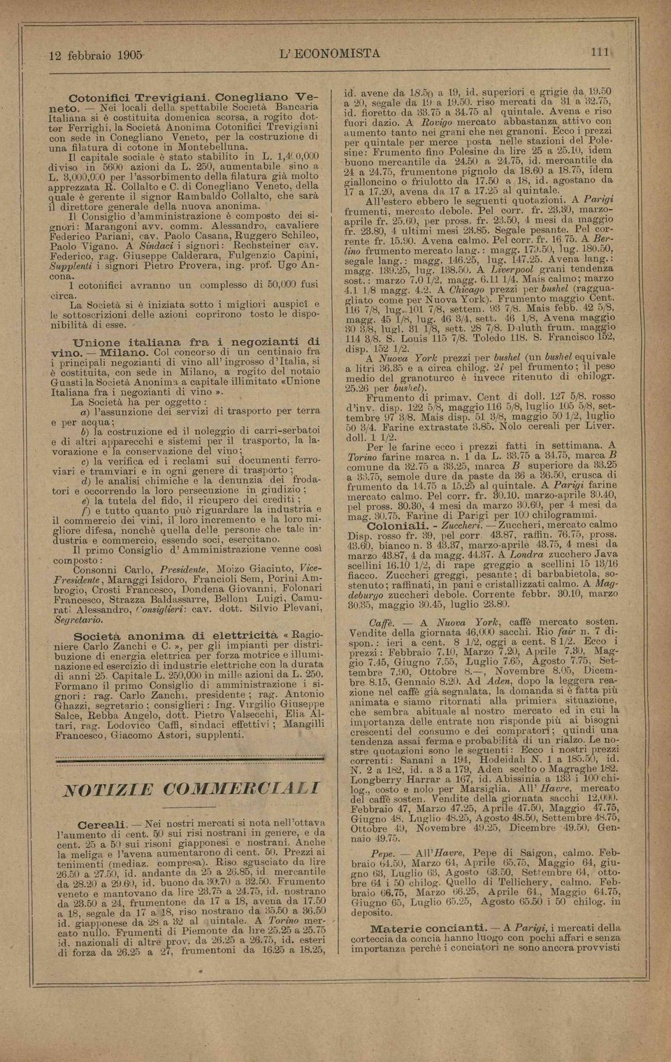 costruzione di una filatura di cotone in Montebelluna; Il capitale sociale è stato stabilito in L. 1,410,000 diviso in 5600 azioni da L. 250, aumentabile sino a. L. 3,000,000 per l assorbimento della filatura già molto apprezzata E.