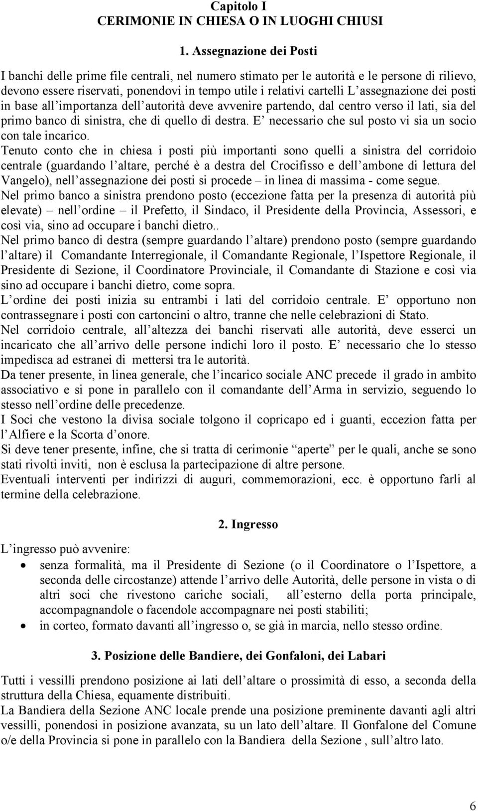 assegnazione dei posti in base all importanza dell autorità deve avvenire partendo, dal centro verso il lati, sia del primo banco di sinistra, che di quello di destra.