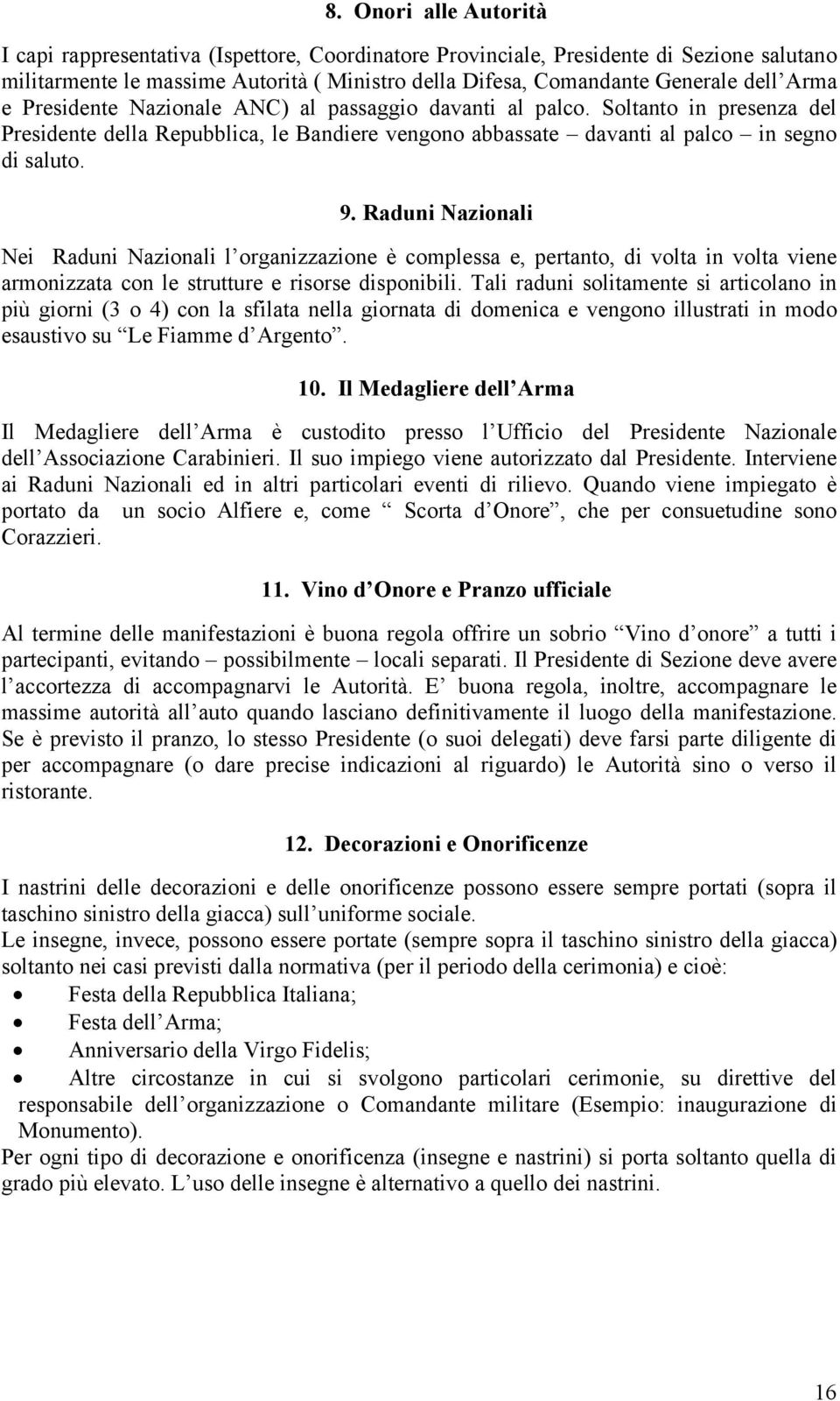 Raduni Nazionali Nei Raduni Nazionali l organizzazione è complessa e, pertanto, di volta in volta viene armonizzata con le strutture e risorse disponibili.