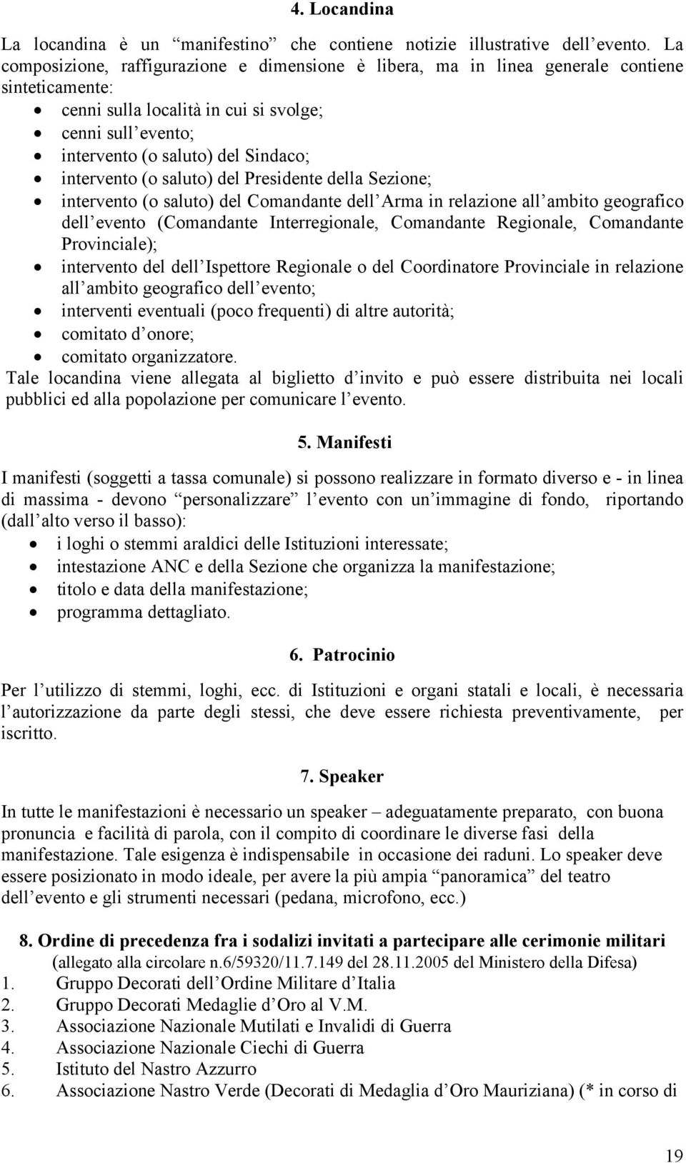 intervento (o saluto) del Presidente della Sezione; intervento (o saluto) del Comandante dell Arma in relazione all ambito geografico dell evento (Comandante Interregionale, Comandante Regionale,