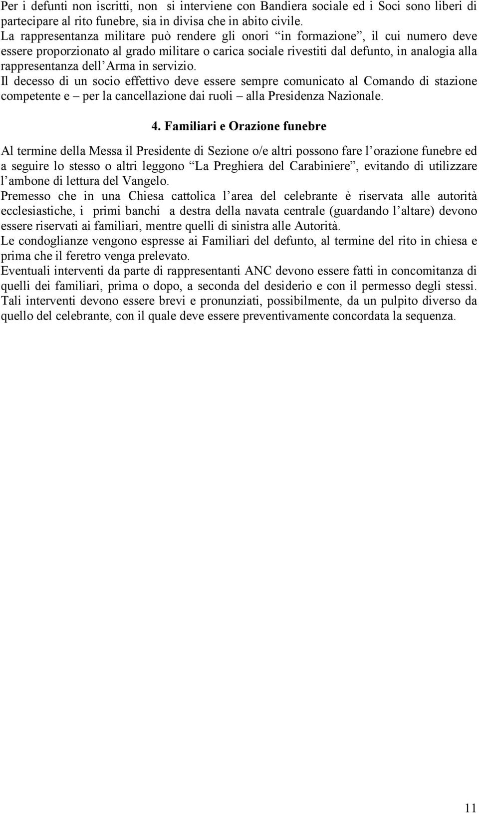 Arma in servizio. Il decesso di un socio effettivo deve essere sempre comunicato al Comando di stazione competente e per la cancellazione dai ruoli alla Presidenza Nazionale. 4.