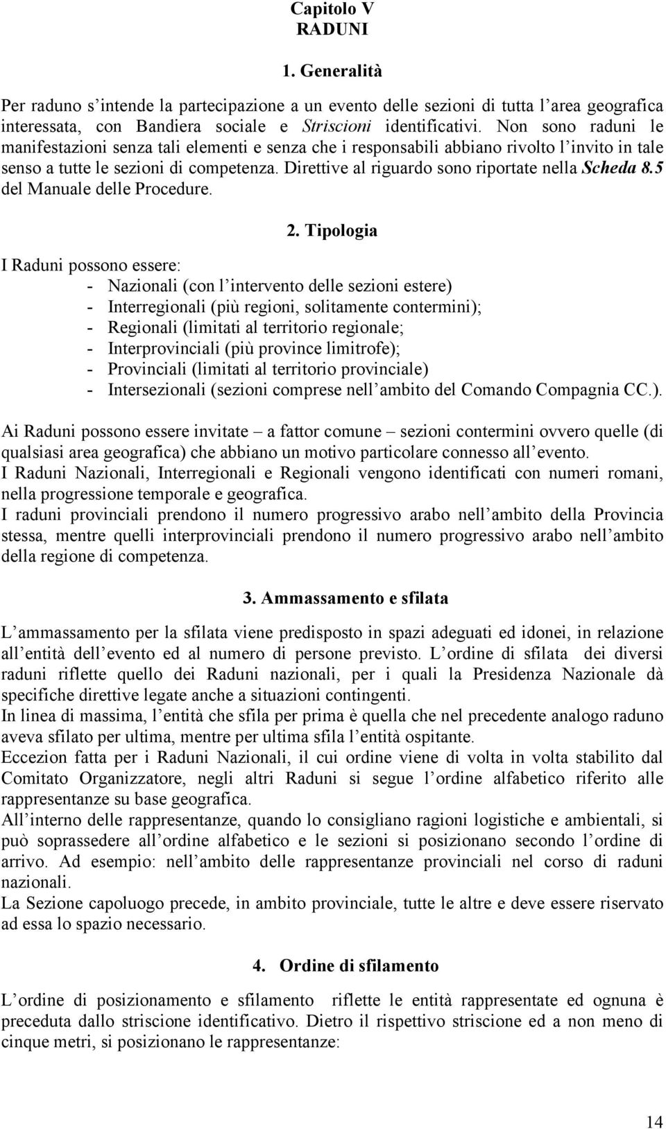 Direttive al riguardo sono riportate nella Scheda 8.5 del Manuale delle Procedure. 2.