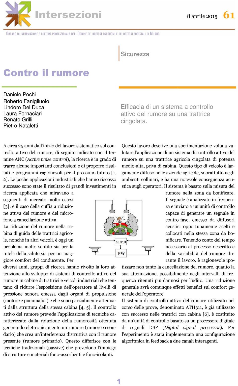 A circa 25 anni dall inizio del lavoro sistematico sul controllo attivo del rumore, di seguito indicato con il termine ANC (Active noise control), la ricerca è in grado di trarre alcune importanti