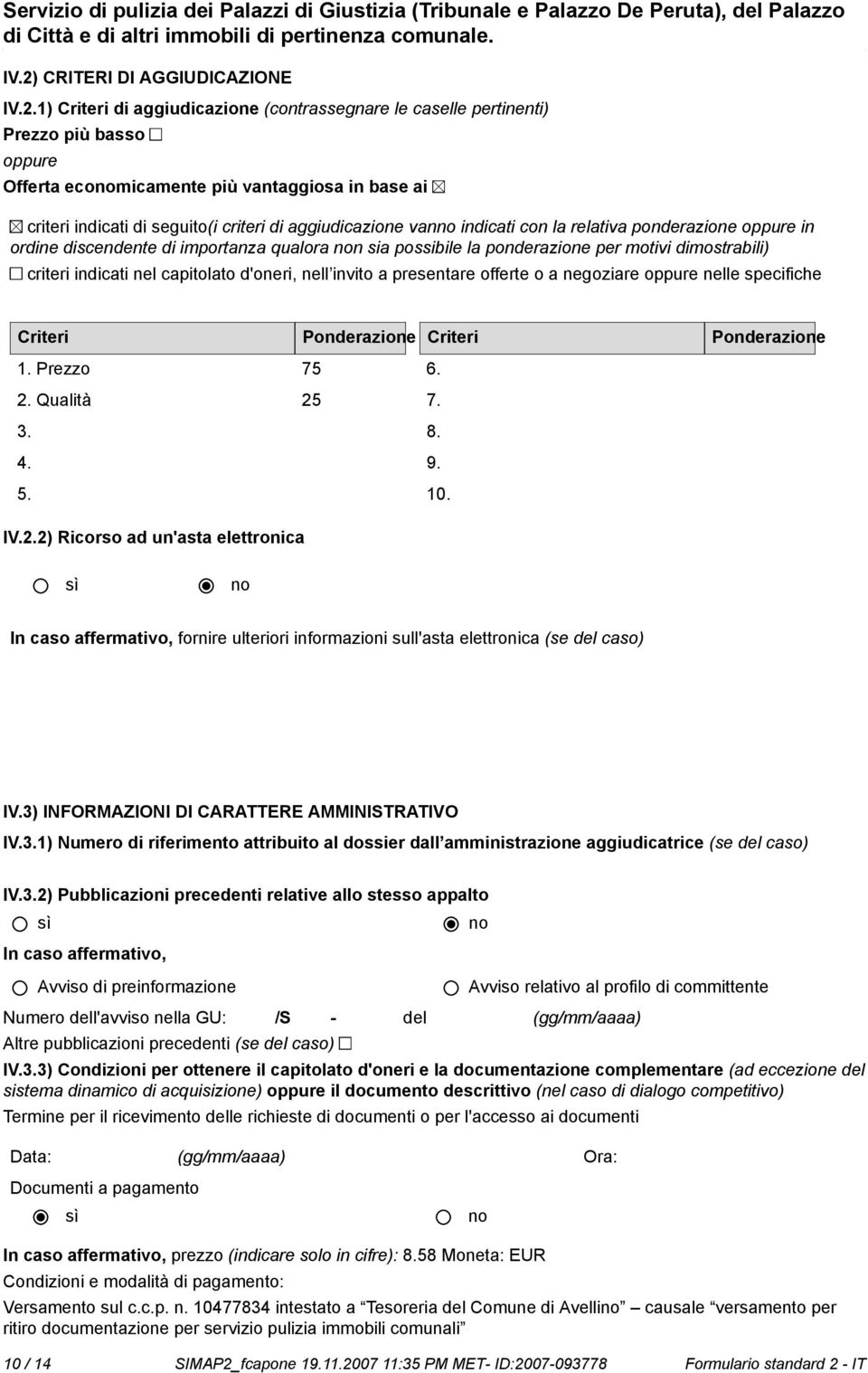 indicati nel capitolato d'oneri, nell invito a presentare offerte o a negoziare oppure nelle specifiche Criteri Ponderazione Criteri Ponderazione 1. Prezzo 75 2. Qualità 25 3. 4. 5. 6. 7. 8. 9. 10.