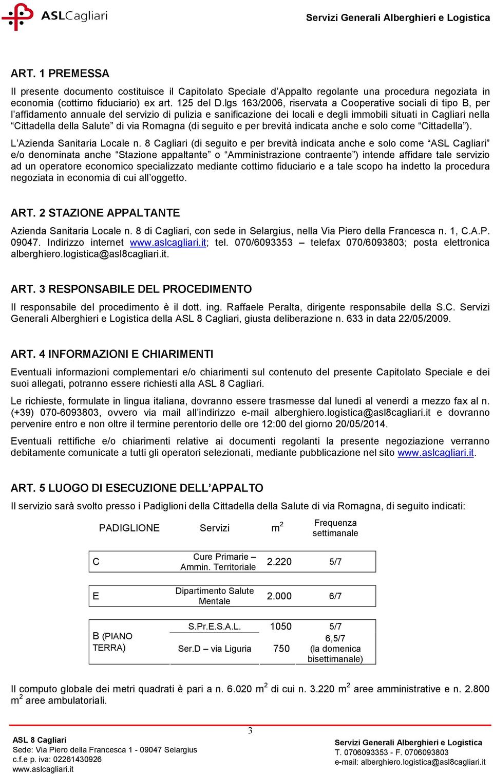 Salute di via Romagna (di seguito e per brevità indicata anche e solo come Cittadella ). L Azienda Sanitaria Locale n.