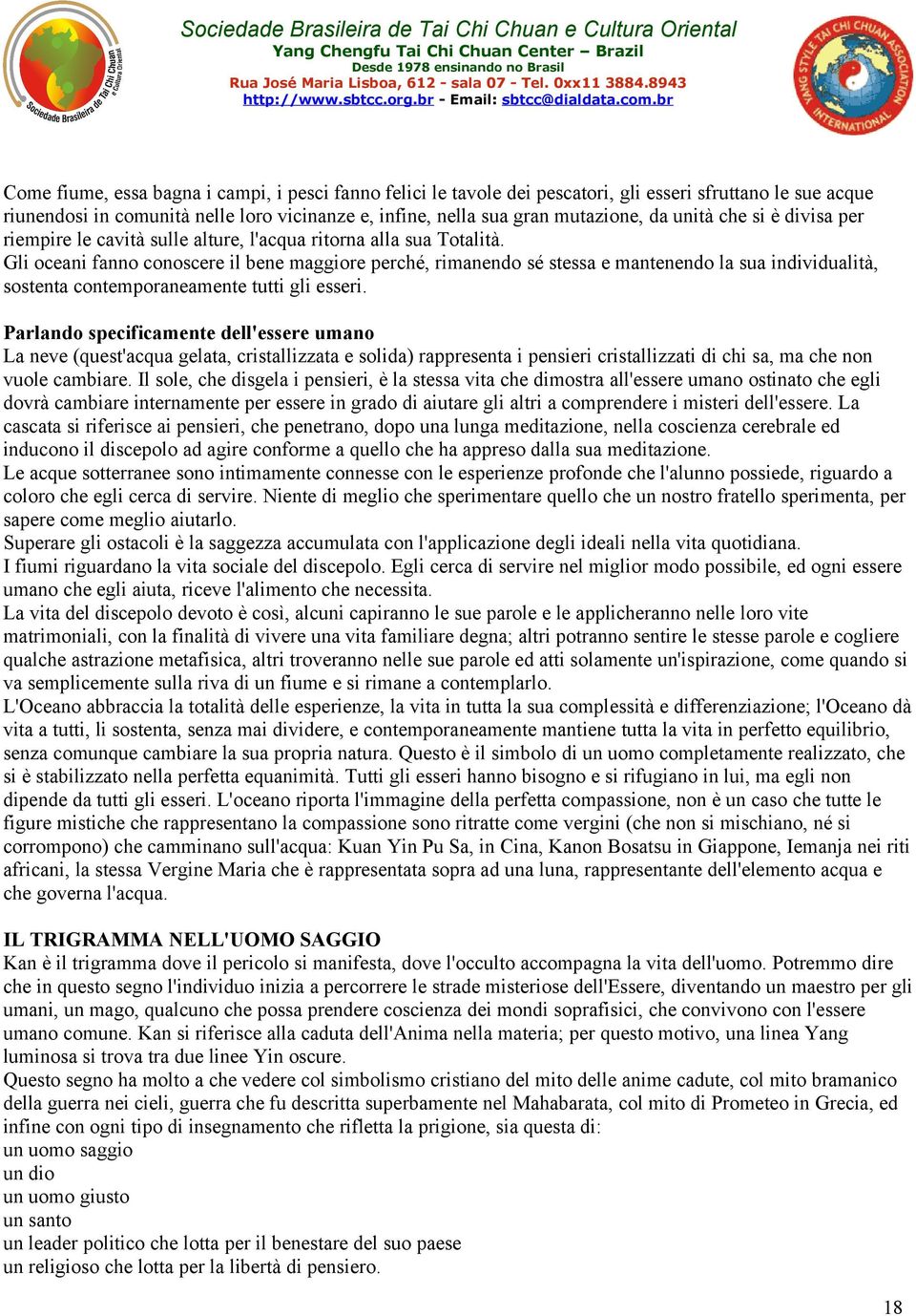 Gli oceani fanno conoscere il bene maggiore perché, rimanendo sé stessa e mantenendo la sua individualità, sostenta contemporaneamente tutti gli esseri.