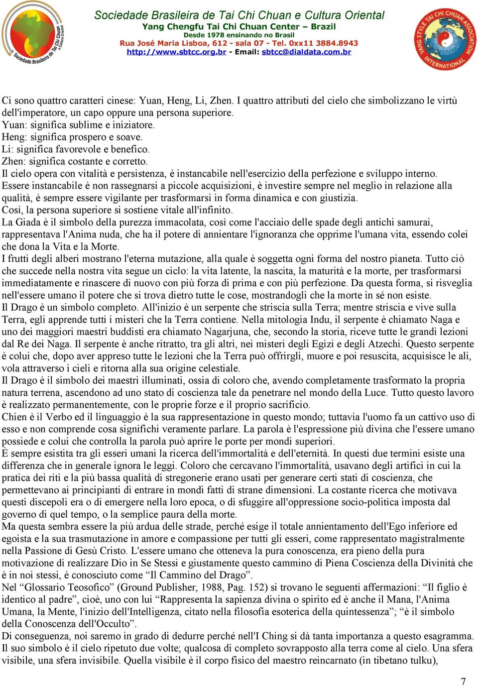 Il cielo opera con vitalità e persistenza, è instancabile nell'esercizio della perfezione e sviluppo interno.