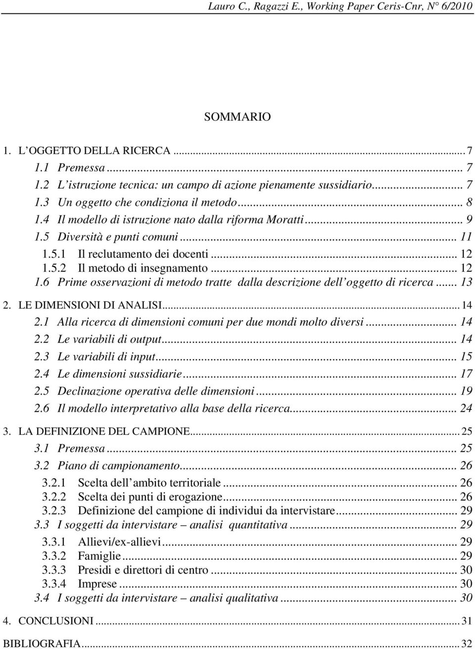 5.2 Il metodo di insegnamento... 12 1.6 Prime osservazioni di metodo tratte dalla descrizione dell oggetto di ricerca... 13 2. LE DIMENSIONI DI ANALISI... 14 2.