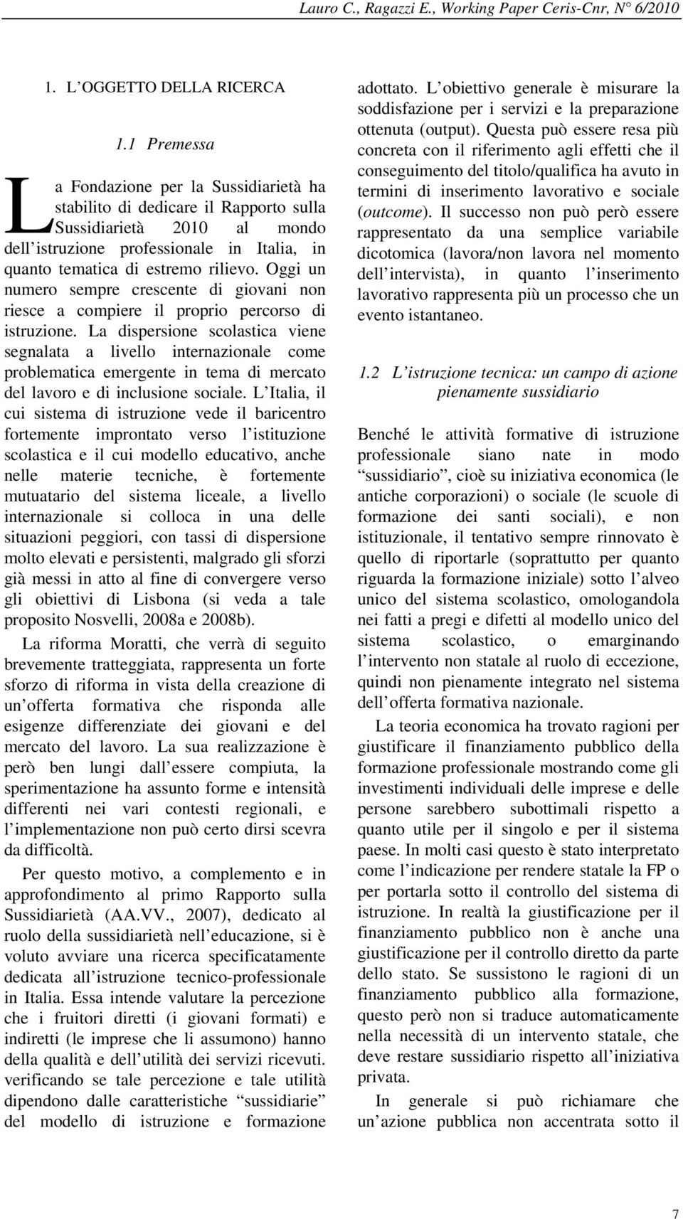 Oggi un numero sempre crescente di giovani non riesce a compiere il proprio percorso di istruzione.