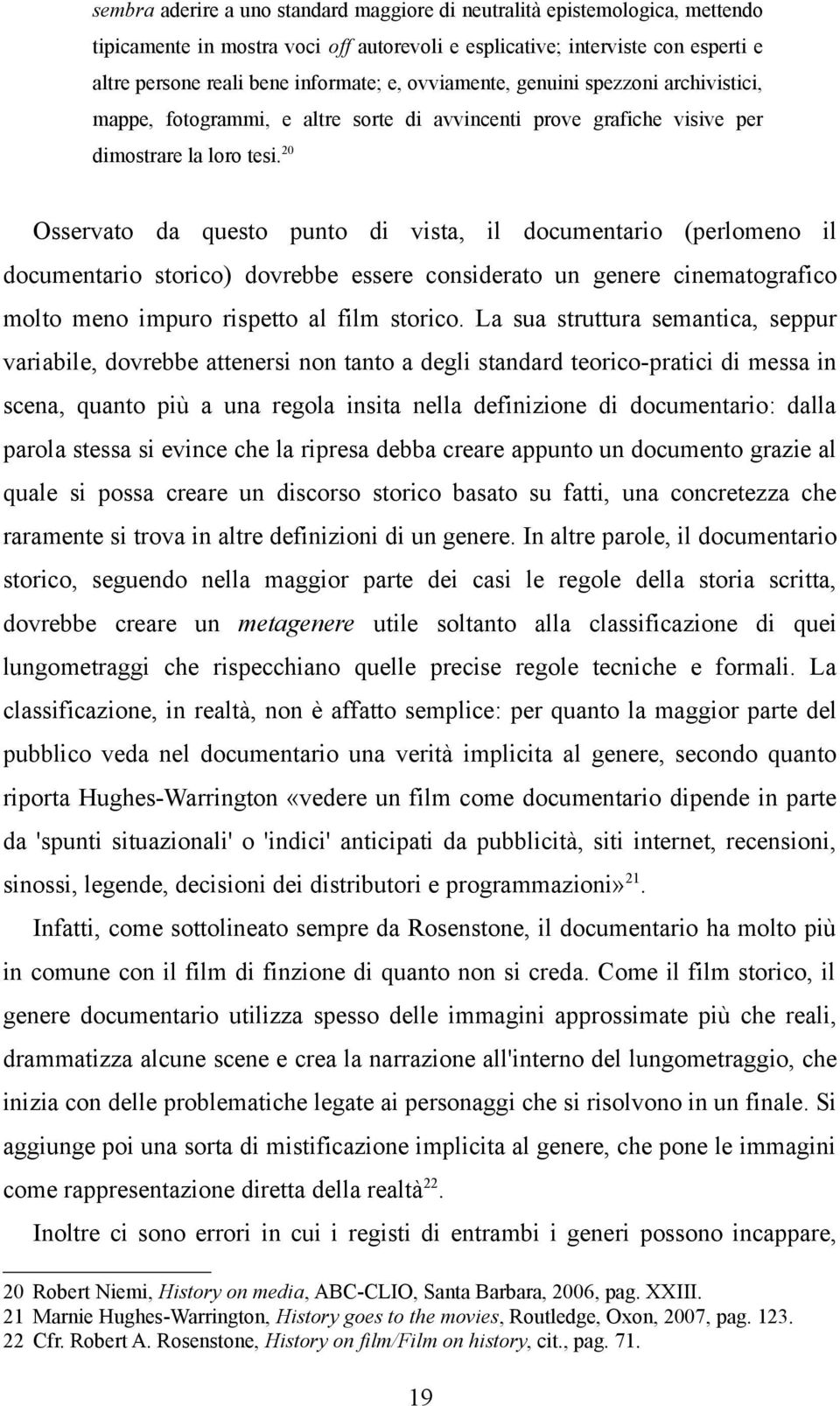 20 Osservato da questo punto di vista, il documentario (perlomeno il documentario storico) dovrebbe essere considerato un genere cinematografico molto meno impuro rispetto al film storico.