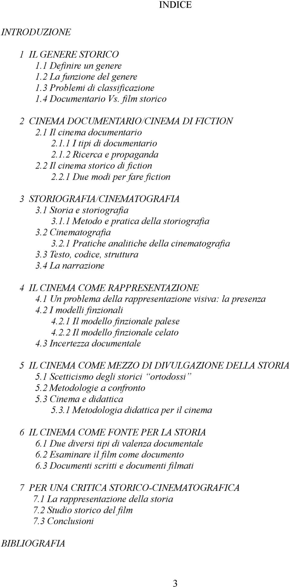 1 Storia e storiografia 3.1.1 Metodo e pratica della storiografia 3.2 Cinematografia 3.2.1 Pratiche analitiche della cinematografia 3.3 Testo, codice, struttura 3.